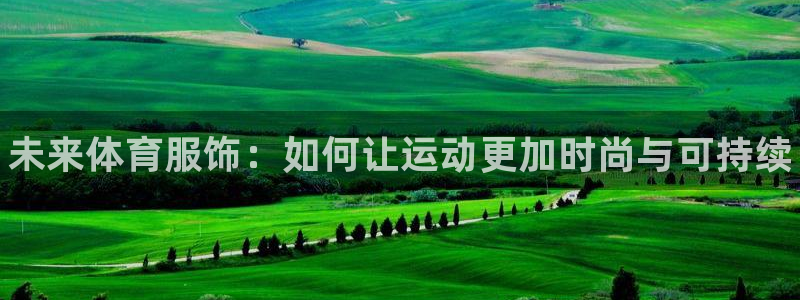 JJB竞技宝官网下载招商电话地址查询：未来体育服饰：如何让运