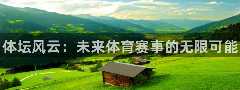 JJB竞技宝官网下载平台注册：体坛风云：未来体育赛事