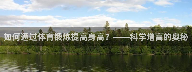JJB竞技宝官网下载平台APP：如何通过体育锻炼提高身高？—