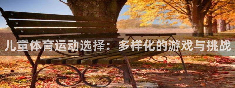 JJB竞技宝官方正版app集团官网首页：儿童体育运动